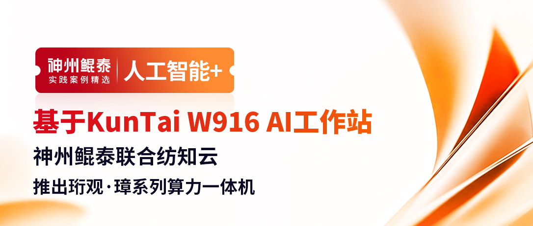 基于KunTai W916 AI工作站，神州鲲泰联合纺知云推出珩观&middot;璋系列算力一体机